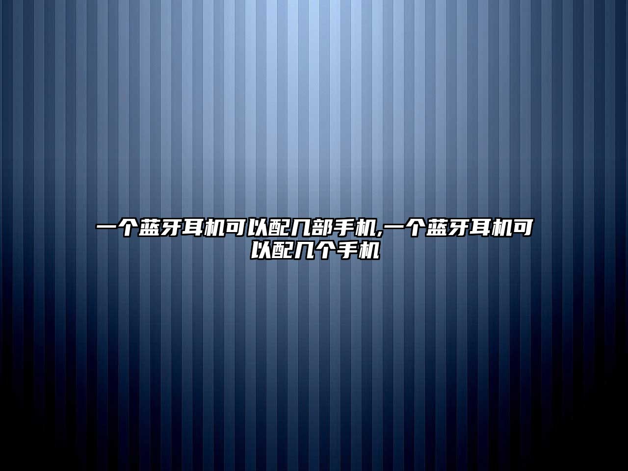 一個藍(lán)牙耳機(jī)可以配幾部手機(jī),一個藍(lán)牙耳機(jī)可以配幾個手機(jī)